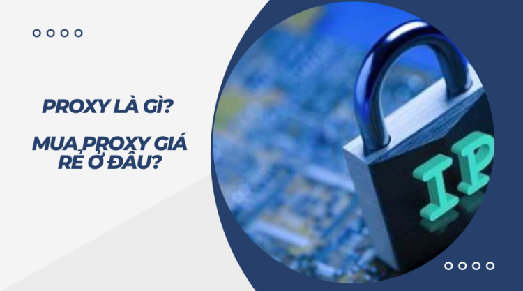 Proxy là gì? Những thông tin cơ bản về Proxy