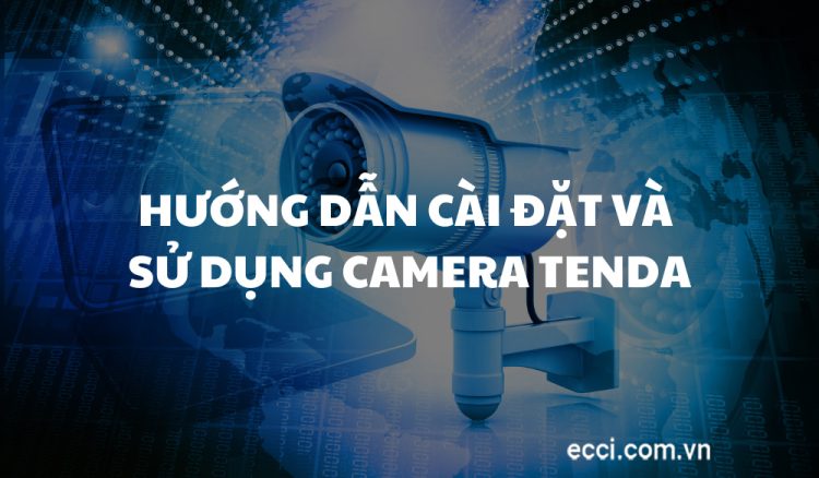 Hướng dẫn cài đặt và sử dụng camera Tenda
