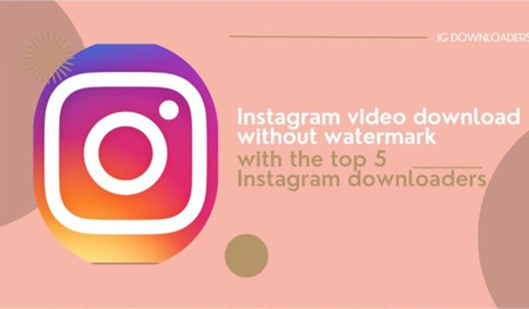 Tải video Instagram không có hình mờ với 5 trình tải video Instagram hàng đầu