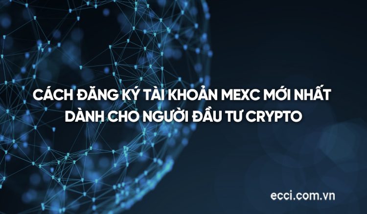 Cách đăng ký tài khoản MEXC mới nhất dành cho người đầu tư Crypto