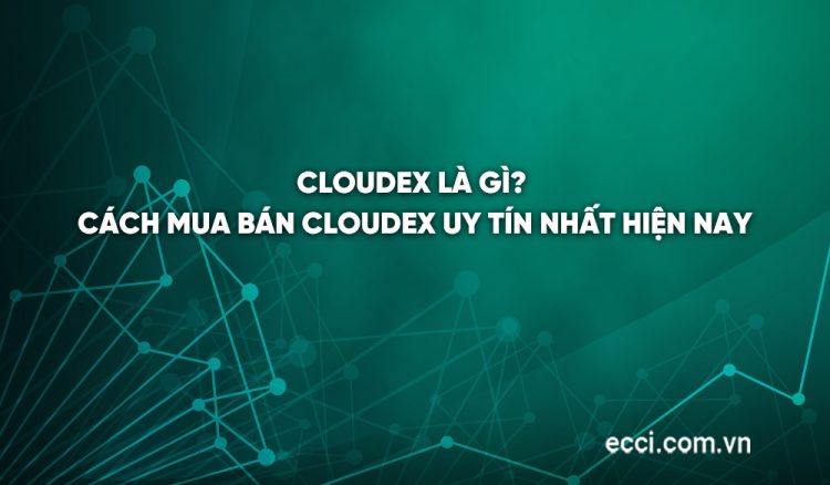 Cloudex là gì? Cách mua bán Cloudex uy tín nhất hiện nay