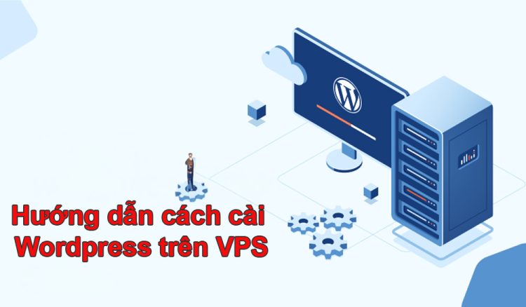 Hướng dẫn cách cài Wordpress trên VPS trong 5 phút