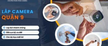 Công Ty Lắp Camera Ở Quận 9 Uy Tín – Giải Pháp An Ninh Toàn Diện